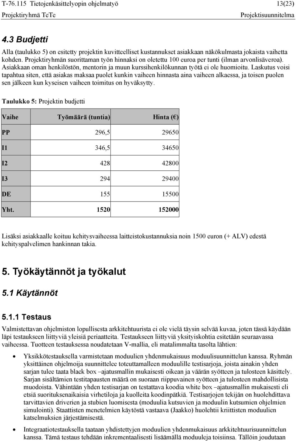 Laskutus voisi tapahtua siten, että asiakas maksaa puolet kunkin vaiheen hinnasta aina vaiheen alkaessa, ja toisen puolen sen jälkeen kun kyseisen vaiheen toimitus on hyväksytty.