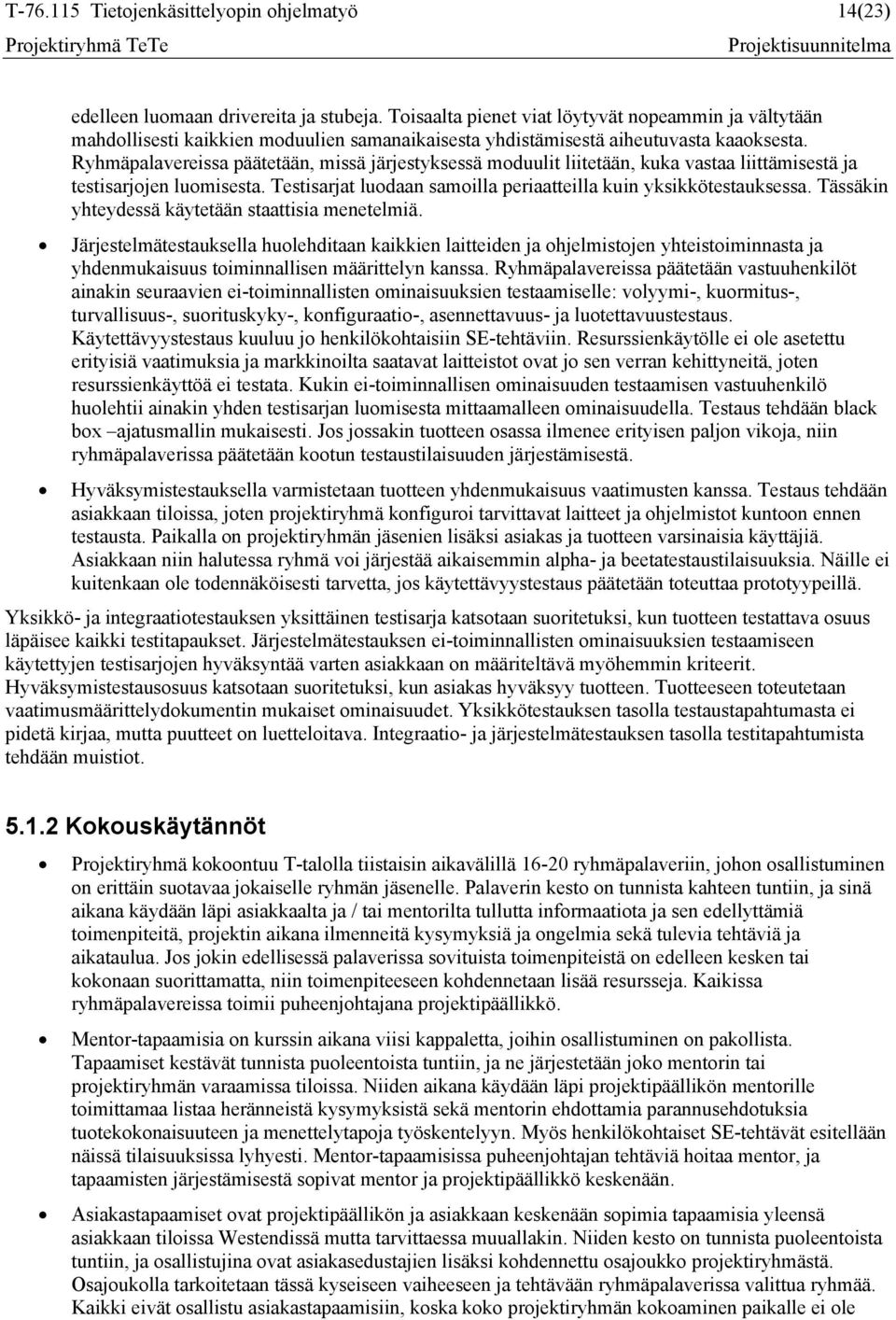 Ryhmäpalavereissa päätetään, missä järjestyksessä moduulit liitetään, kuka vastaa liittämisestä ja testisarjojen luomisesta. Testisarjat luodaan samoilla periaatteilla kuin yksikkötestauksessa.