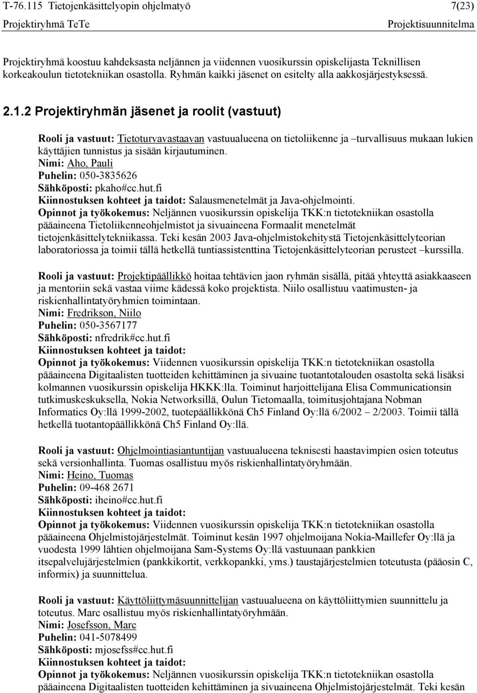 2 Projektiryhmän jäsenet ja roolit (vastuut) Rooli ja vastuut: Tietoturvavastaavan vastuualueena on tietoliikenne ja turvallisuus mukaan lukien käyttäjien tunnistus ja sisään kirjautuminen.