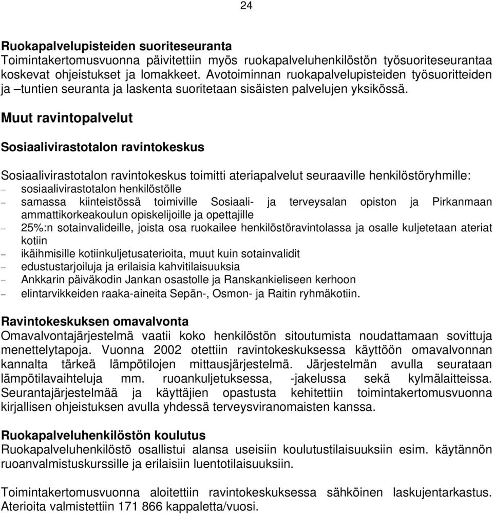 Muut ravintopalvelut Sosiaalivirastotalon ravintokeskus Sosiaalivirastotalon ravintokeskus toimitti ateriapalvelut seuraaville henkilöstöryhmille: sosiaalivirastotalon henkilöstölle samassa