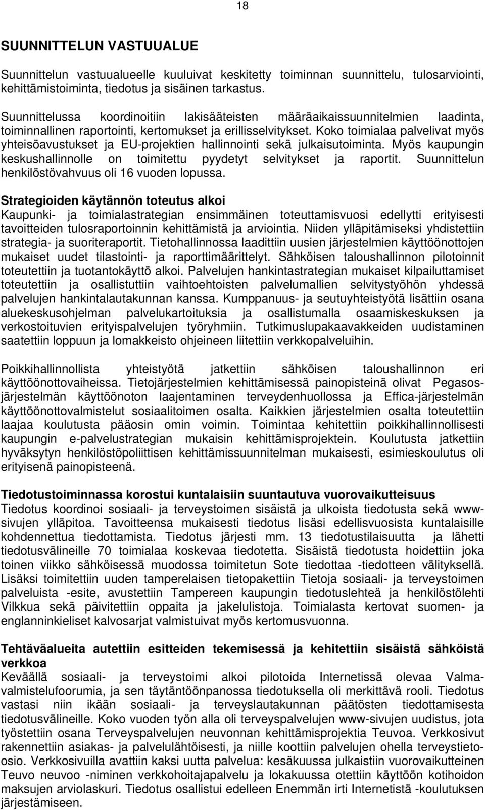 Koko toimialaa palvelivat myös yhteisöavustukset ja EU-projektien hallinnointi sekä julkaisutoiminta. Myös kaupungin keskushallinnolle on toimitettu pyydetyt selvitykset ja raportit.