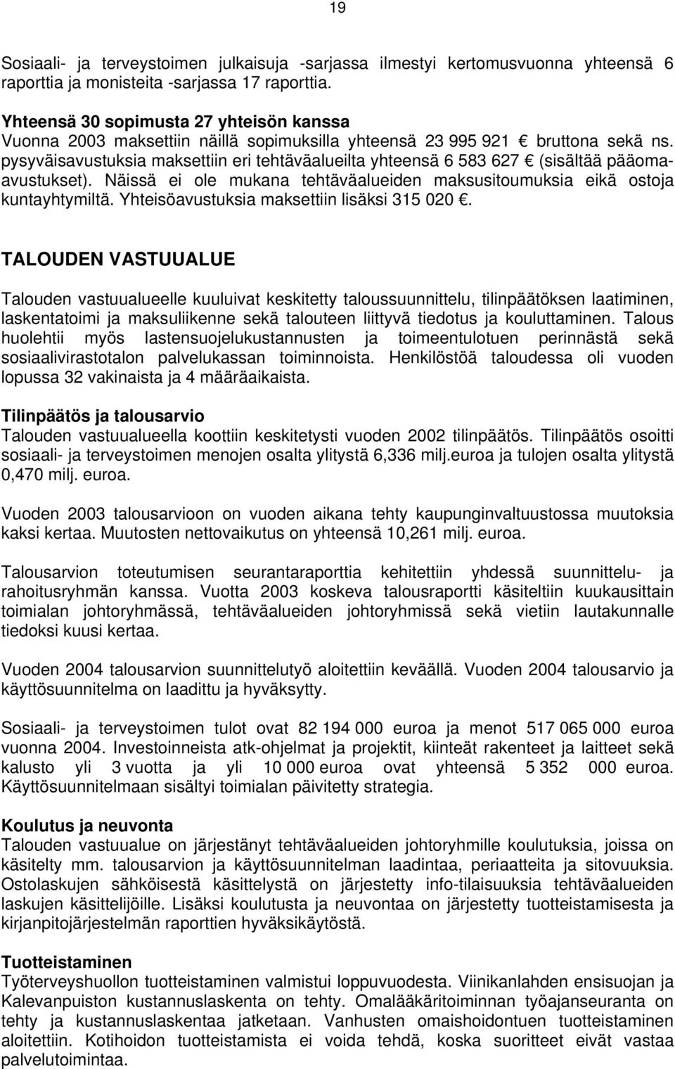 pysyväisavustuksia maksettiin eri tehtäväalueilta yhteensä 6 583 627 (sisältää pääomaavustukset). Näissä ei ole mukana tehtäväalueiden maksusitoumuksia eikä ostoja kuntayhtymiltä.