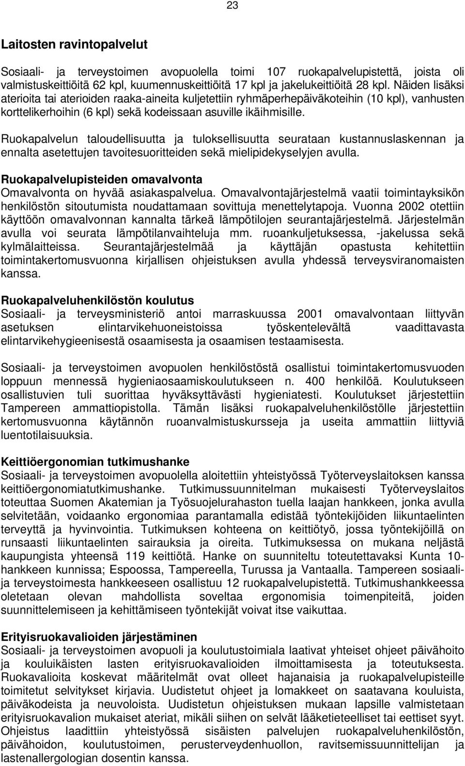 Ruokapalvelun taloudellisuutta ja tuloksellisuutta seurataan kustannuslaskennan ja ennalta asetettujen tavoitesuoritteiden sekä mielipidekyselyjen avulla.