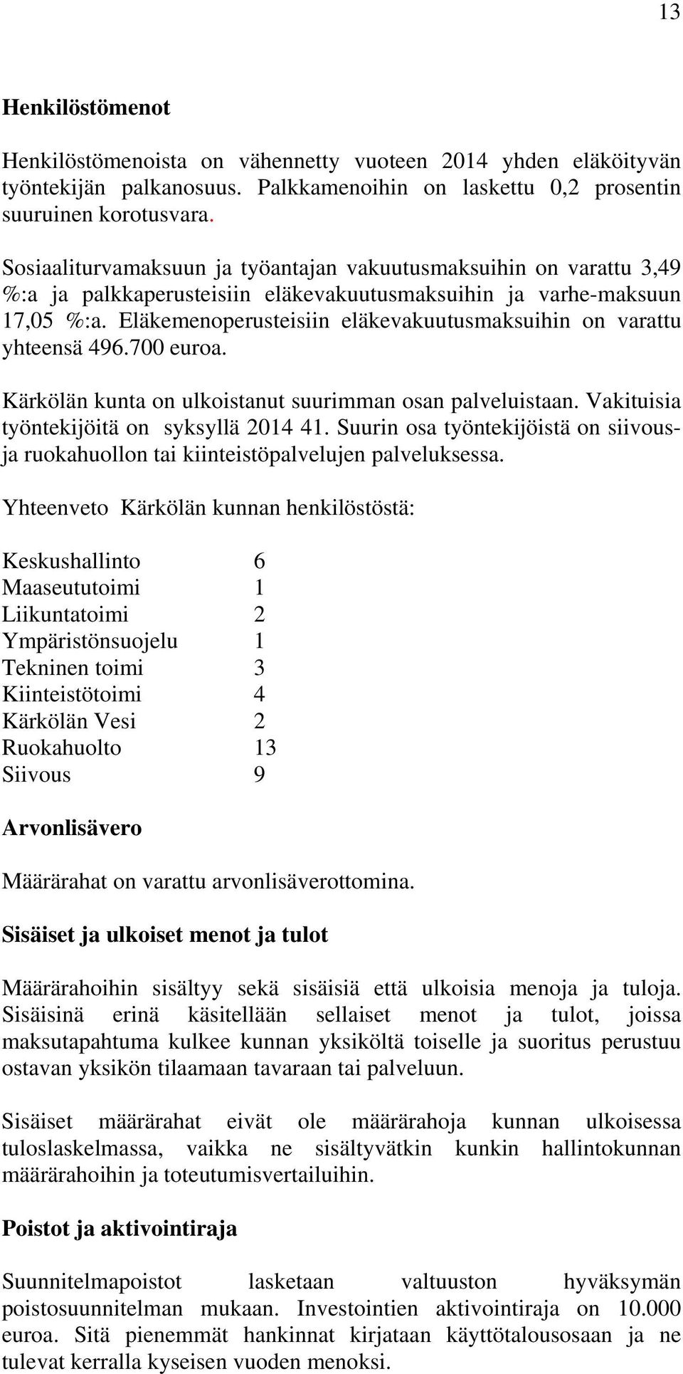 Eläkemenoperusteisiin eläkevakuutusmaksuihin on varattu yhteensä 496.700 euroa. Kärkölän kunta on ulkoistanut suurimman osan palveluistaan. Vakituisia työntekijöitä on syksyllä 2014 41.