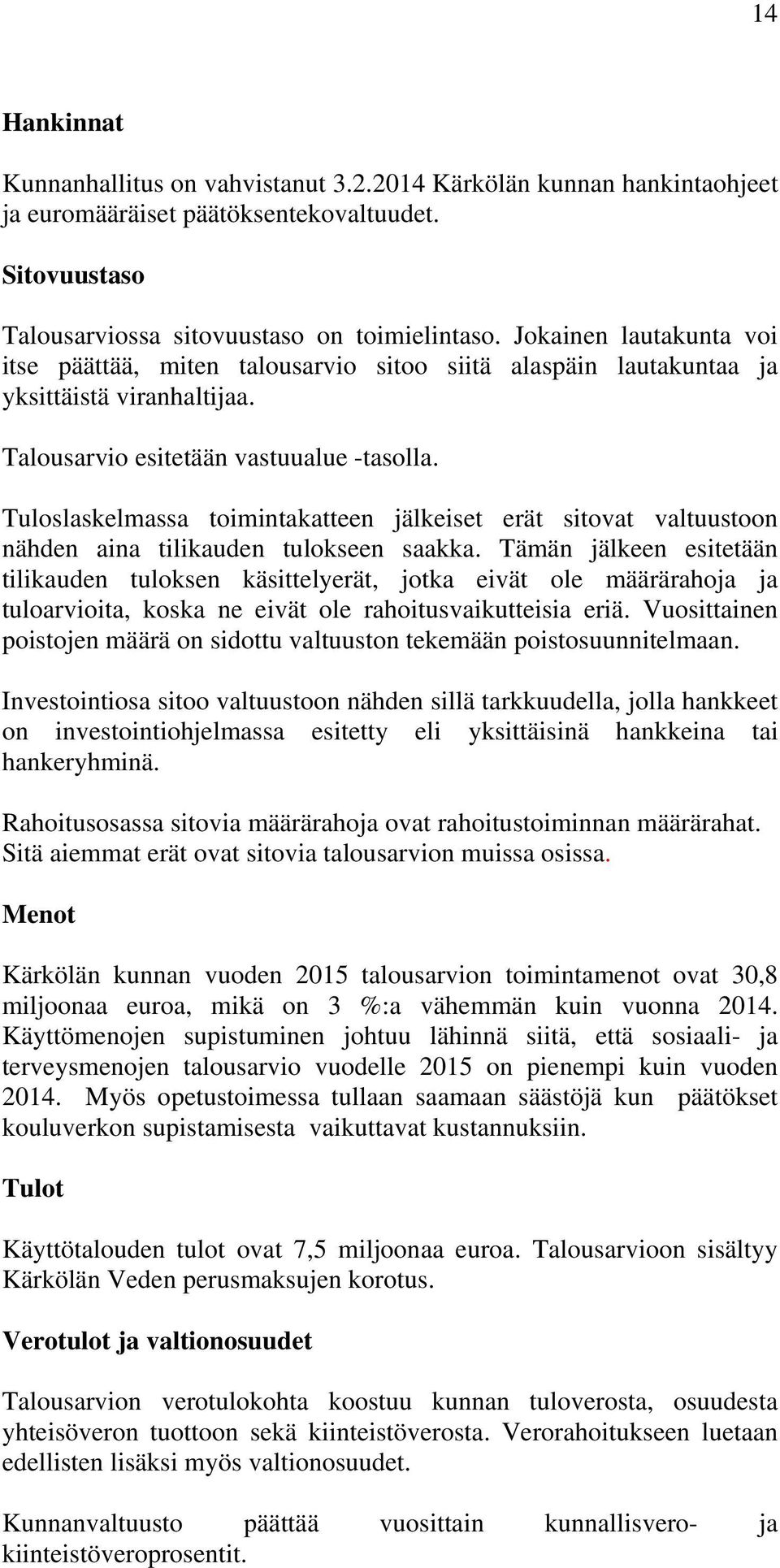 Tuloslaskelmassa toimintakatteen jälkeiset erät sitovat valtuustoon nähden aina tilikauden tulokseen saakka.