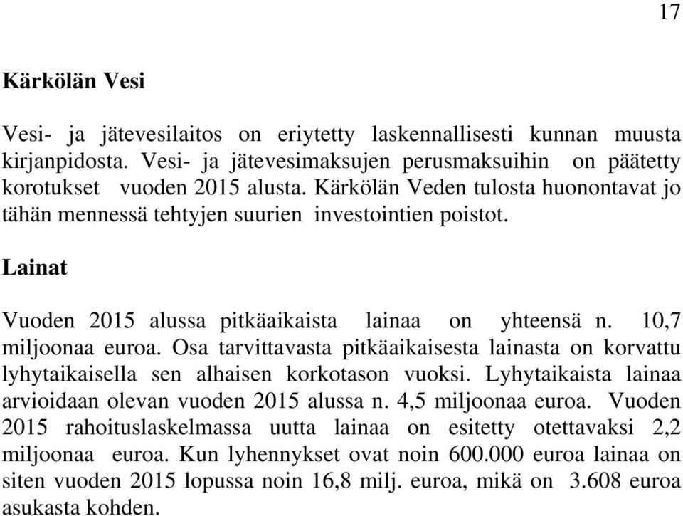 Osa tarvittavasta pitkäaikaisesta lainasta on korvattu lyhytaikaisella sen alhaisen korkotason vuoksi. Lyhytaikaista lainaa arvioidaan olevan vuoden 2015 alussa n. 4,5 miljoonaa euroa.