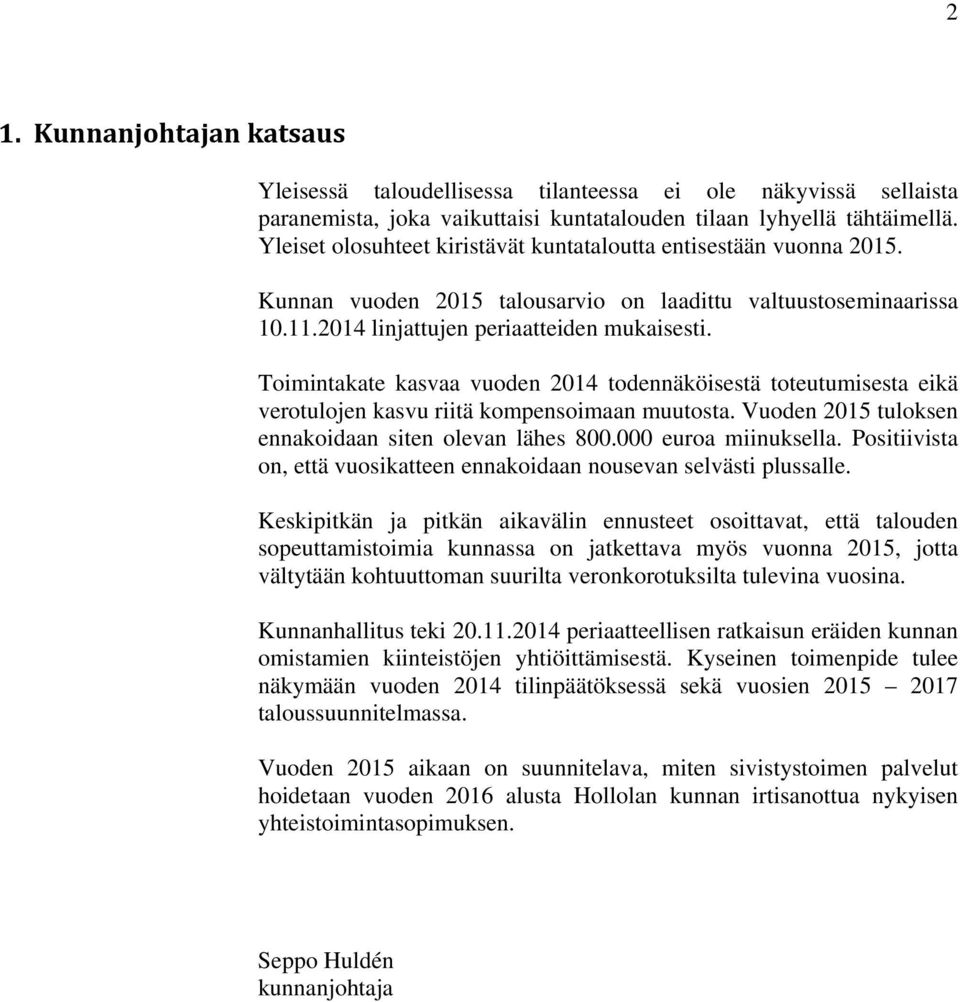 Toimintakate kasvaa vuoden 2014 todennäköisestä toteutumisesta eikä verotulojen kasvu riitä kompensoimaan muutosta. Vuoden 2015 tuloksen ennakoidaan siten olevan lähes 800.000 euroa miinuksella.