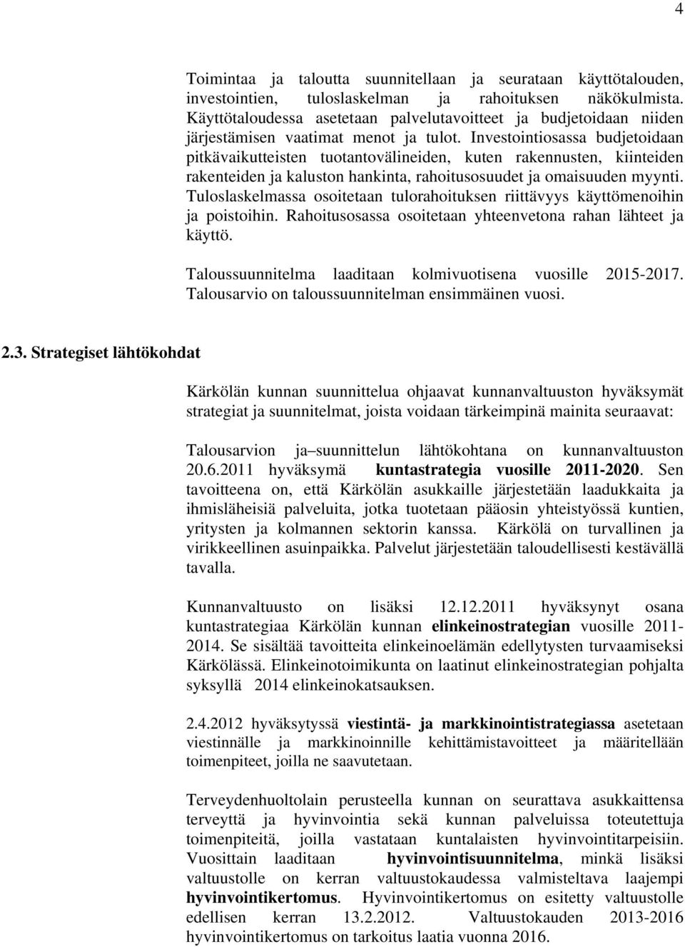 Investointiosassa budjetoidaan pitkävaikutteisten tuotantovälineiden, kuten rakennusten, kiinteiden rakenteiden ja kaluston hankinta, rahoitusosuudet ja omaisuuden myynti.