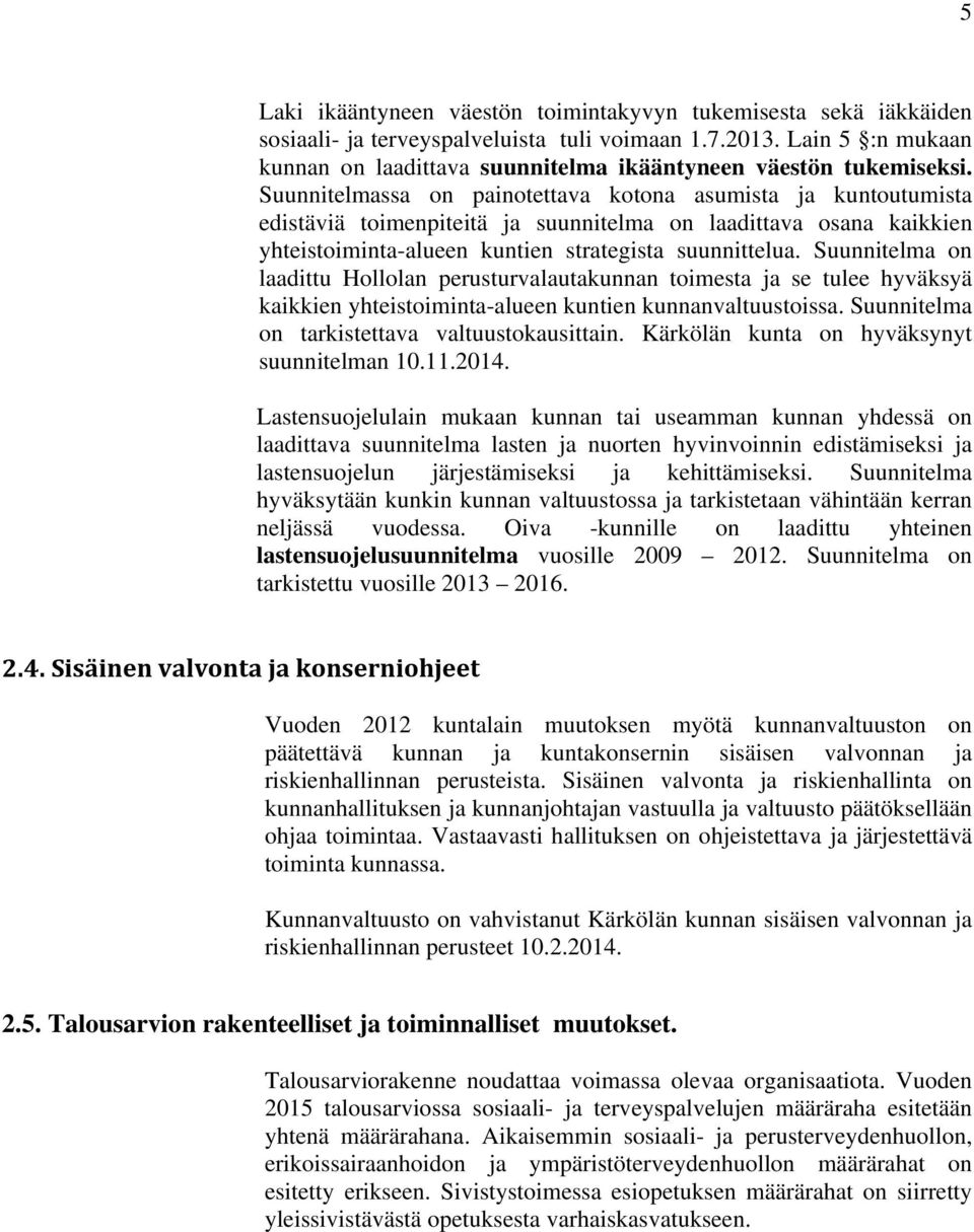 Suunnitelmassa on painotettava kotona asumista ja kuntoutumista edistäviä toimenpiteitä ja suunnitelma on laadittava osana kaikkien yhteistoiminta-alueen kuntien strategista suunnittelua.