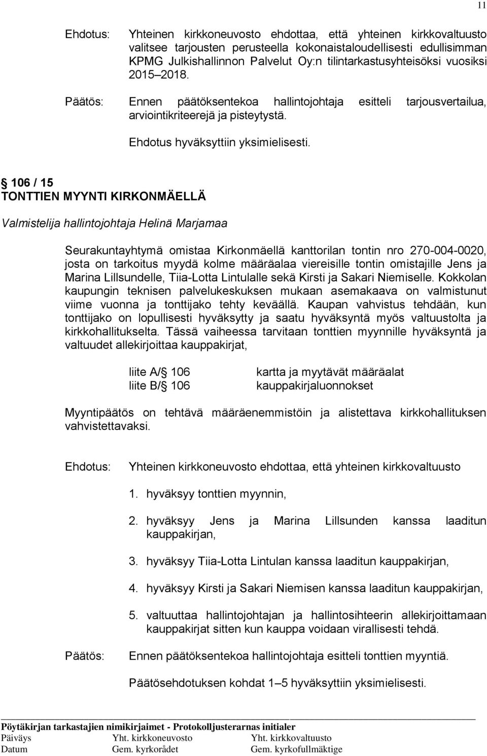 106 / 15 TONTTIEN MYYNTI KIRKONMÄELLÄ Valmistelija hallintojohtaja Helinä Marjamaa Seurakuntayhtymä omistaa Kirkonmäellä kanttorilan tontin nro 270-004-0020, josta on tarkoitus myydä kolme määräalaa