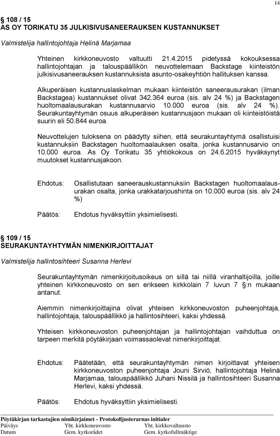 000 euroa (sis. alv 24 %). Seurakuntayhtymän osuus alkuperäisen kustannusjaon mukaan oli kiinteistöistä suurin eli 50.844 euroa.