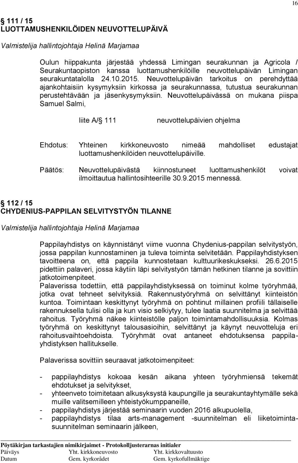 Neuvottelupäivän tarkoitus on perehdyttää ajankohtaisiin kysymyksiin kirkossa ja seurakunnassa, tutustua seurakunnan perustehtävään ja jäsenkysymyksiin.