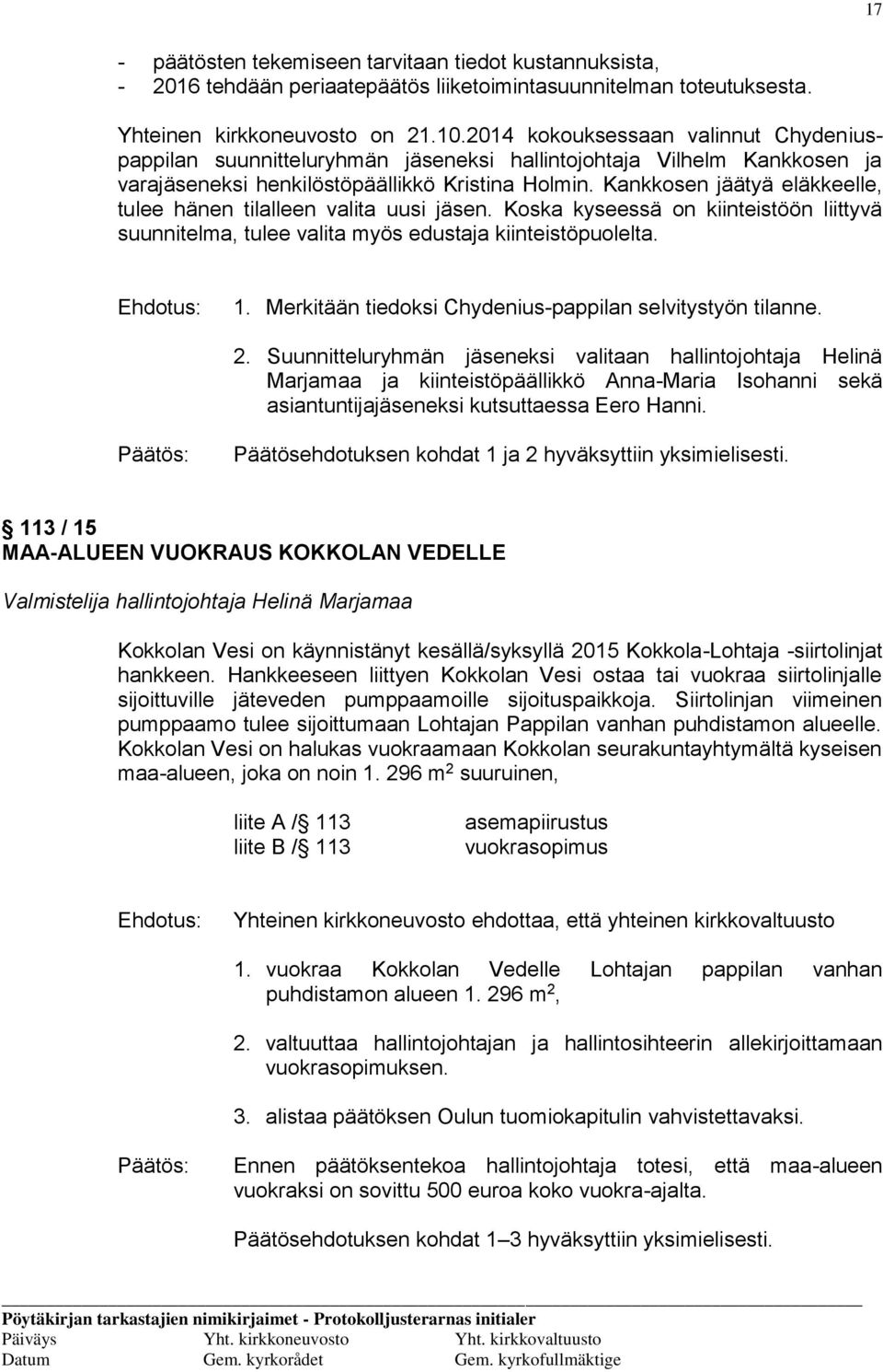 Kankkosen jäätyä eläkkeelle, tulee hänen tilalleen valita uusi jäsen. Koska kyseessä on kiinteistöön liittyvä suunnitelma, tulee valita myös edustaja kiinteistöpuolelta. 1.