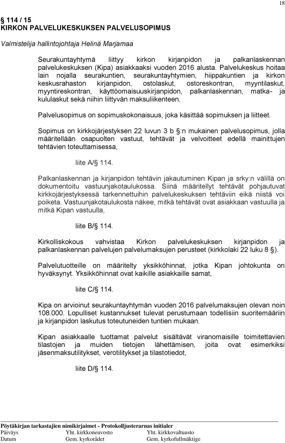 Palvelukeskus hoitaa lain nojalla seurakuntien, seurakuntayhtymien, hiippakuntien ja kirkon keskusrahaston kirjanpidon, ostolaskut, ostoreskontran, myyntilaskut, myyntireskontran,