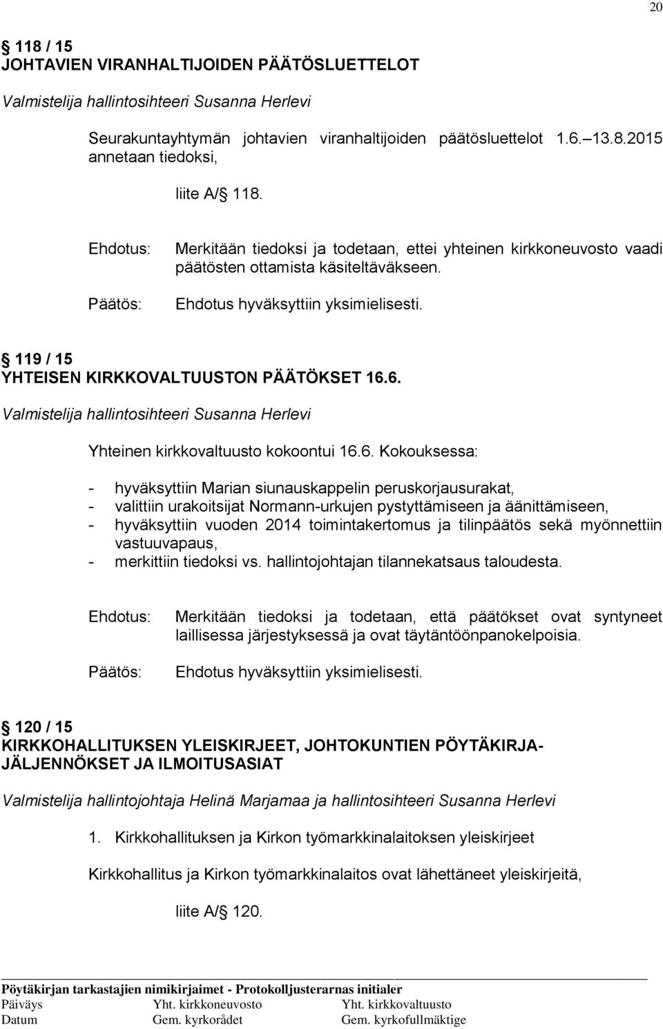 6. Valmistelija hallintosihteeri Susanna Herlevi Yhteinen kirkkovaltuusto kokoontui 16.6. Kokouksessa: - hyväksyttiin Marian siunauskappelin peruskorjausurakat, - valittiin urakoitsijat