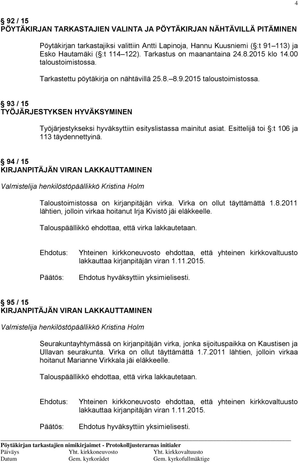 93 / 15 TYÖJÄRJESTYKSEN HYVÄKSYMINEN Työjärjestykseksi hyväksyttiin esityslistassa mainitut asiat. Esittelijä toi :t 106 ja 113 täydennettyinä.