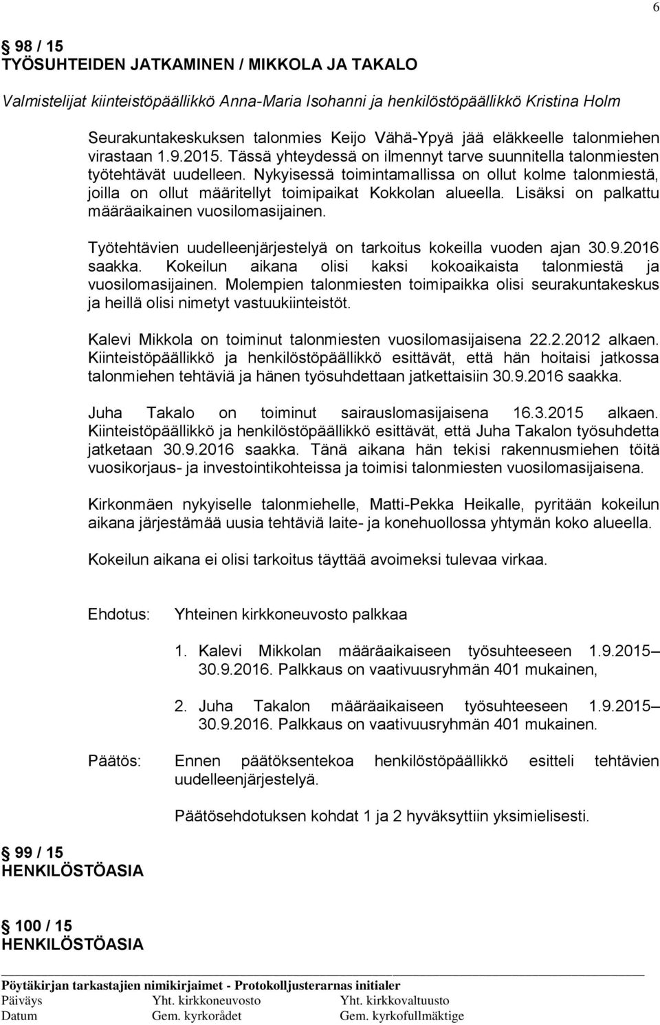 Nykyisessä toimintamallissa on ollut kolme talonmiestä, joilla on ollut määritellyt toimipaikat Kokkolan alueella. Lisäksi on palkattu määräaikainen vuosilomasijainen.