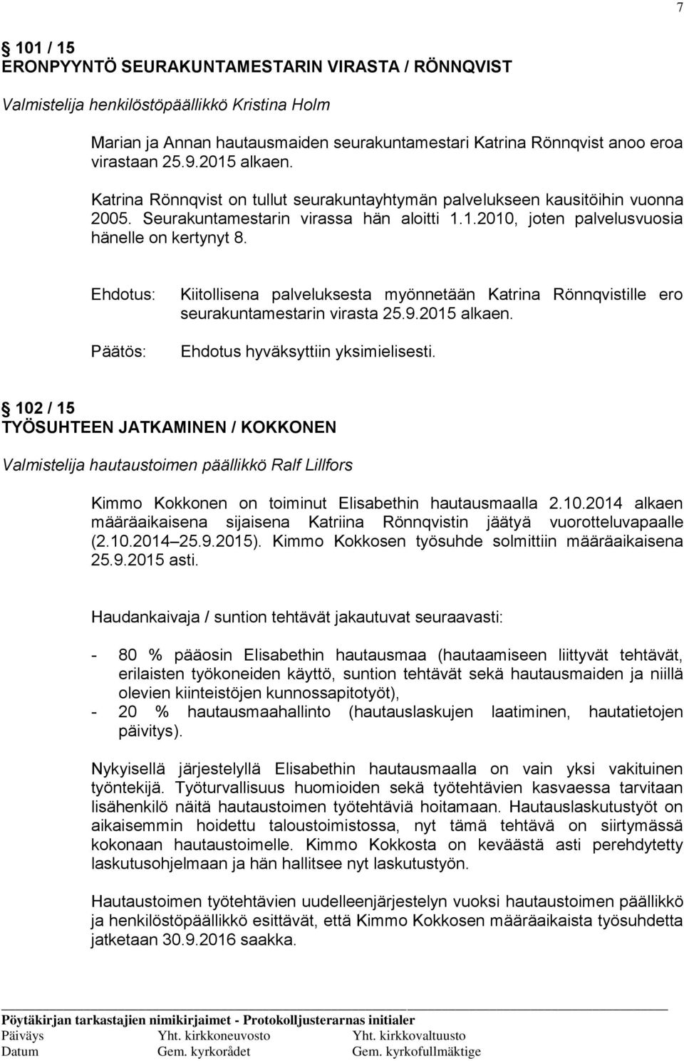 Kiitollisena palveluksesta myönnetään Katrina Rönnqvistille ero seurakuntamestarin virasta 25.9.2015 alkaen. Ehdotus hyväksyttiin yksimielisesti.