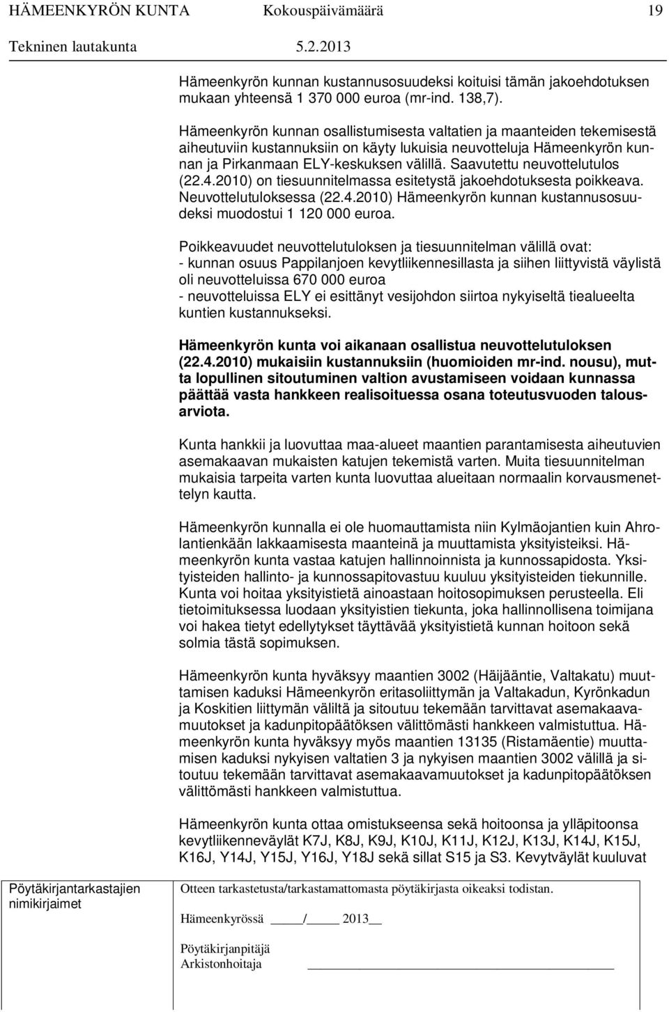 Saavutettu neuvottelutulos (22.4.2010) on tiesuunnitelmassa esitetystä jakoehdotuksesta poikkeava. Neuvottelutuloksessa (22.4.2010) Hämeenkyrön kunnan kustannusosuudeksi muodostui 1 120 000 euroa.