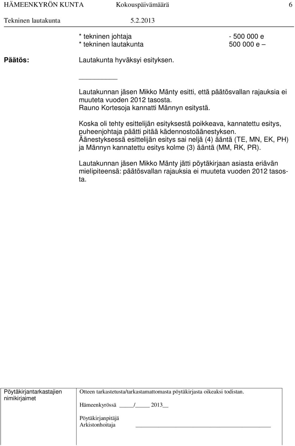 Koska oli tehty esittelijän esityksestä poikkeava, kannatettu esitys, puheenjohtaja päätti pitää kädennostoäänestyksen.