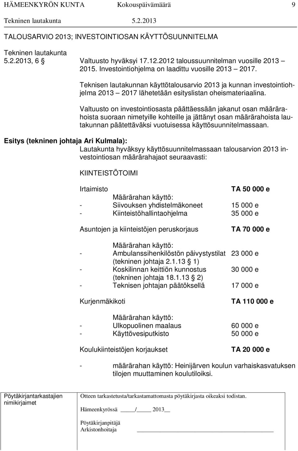 Valtuusto on investointiosasta päättäessään jakanut osan määrärahoista suoraan nimetyille kohteille ja jättänyt osan määrärahoista lautakunnan päätettäväksi vuotuisessa käyttösuunnitelmassaan.