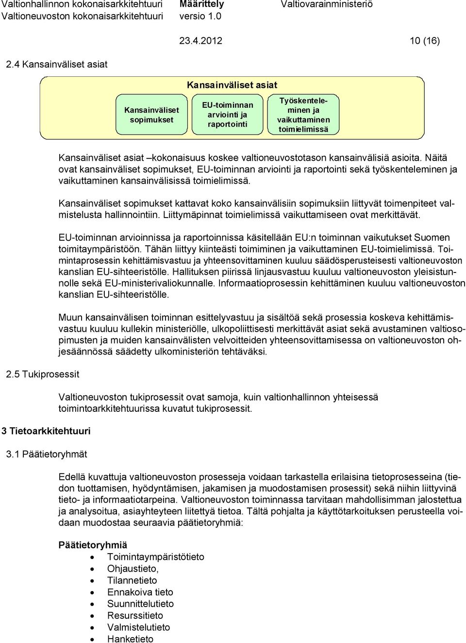 Näitä ovat kansainväliset sopimukset, EU-toiminnan arviointi ja raportointi sekä työskenteleminen ja vaikuttaminen kansainvälisissä toimielimissä.