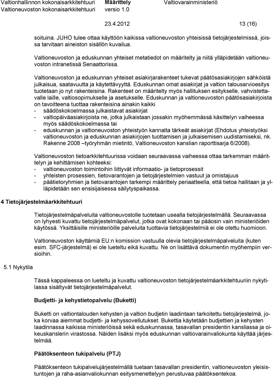 Valtioneuvoston ja eduskunnan yhteiset asiakirjarakenteet tukevat päätösasiakirjojen sähköistä julkaisua, saatavuutta ja käytettävyyttä.