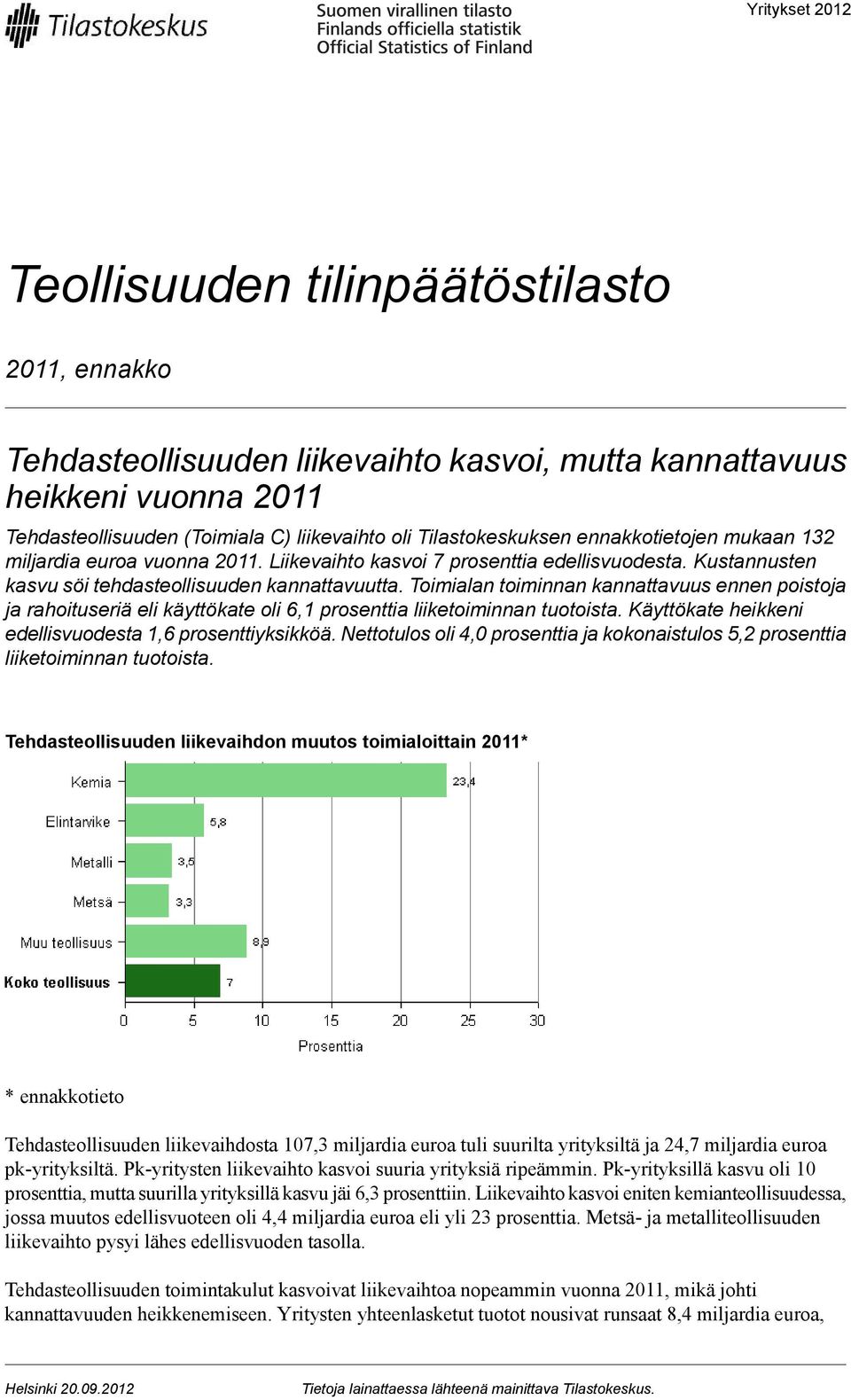 Toimialan toiminnan kannattavuus ennen poistoja ja rahoituseriä eli käyttökate oli 6,1 prosenttia liiketoiminnan tuotoista. Käyttökate heikkeni edellisvuodesta 1,6 prosenttiyksikköä.
