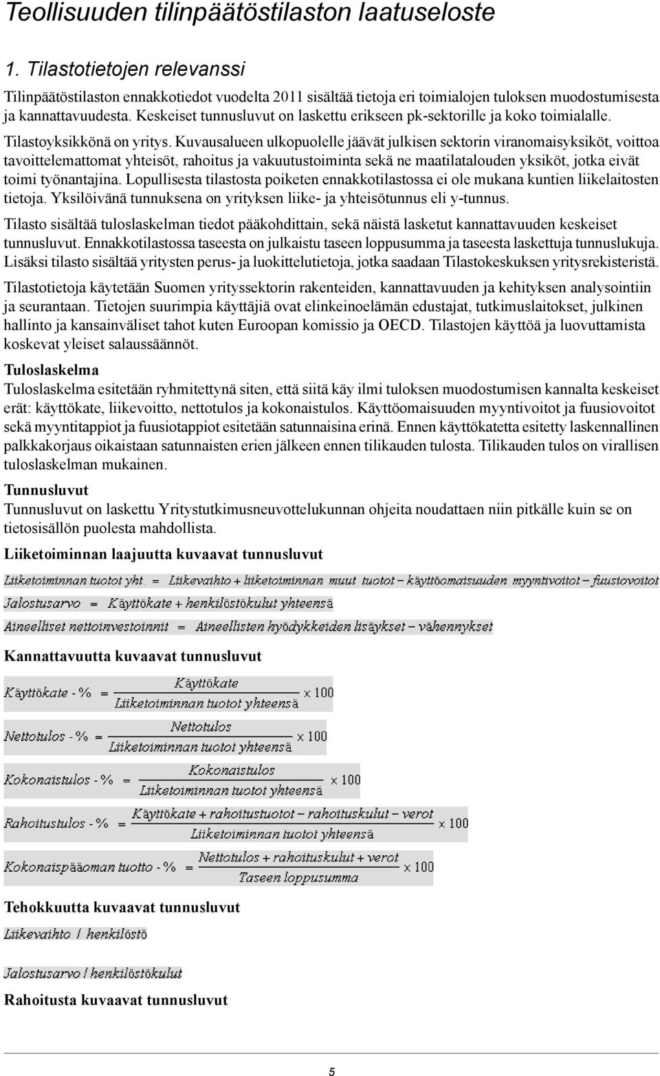 Keskeiset tunnusluvut on laskettu erikseen pk-sektorille ja koko toimialalle. Tilastoyksikkönä on yritys.