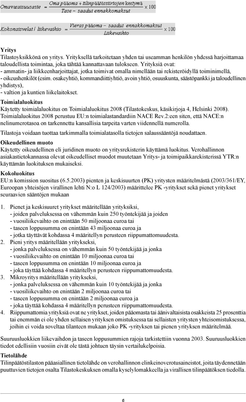 osakeyhtiö, kommandiittiyhtiö, avoin yhtiö, osuuskunta, säästöpankki ja taloudellinen yhdistys), - valtion ja kuntien liikelaitokset.