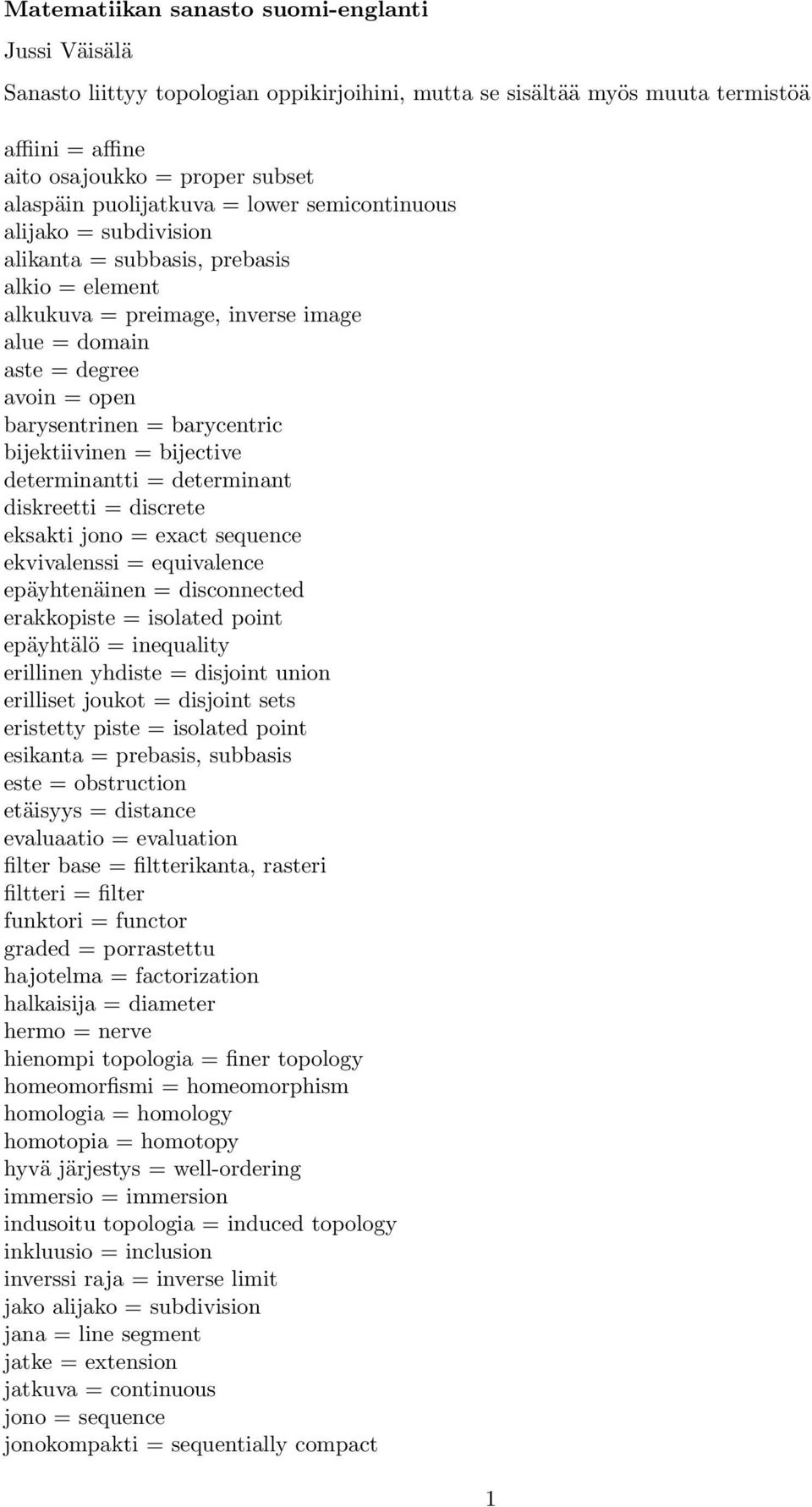 barycentric bijektiivinen = bijective determinantti = determinant diskreetti = discrete eksakti jono = exact sequence ekvivalenssi = equivalence epäyhtenäinen = disconnected erakkopiste = isolated