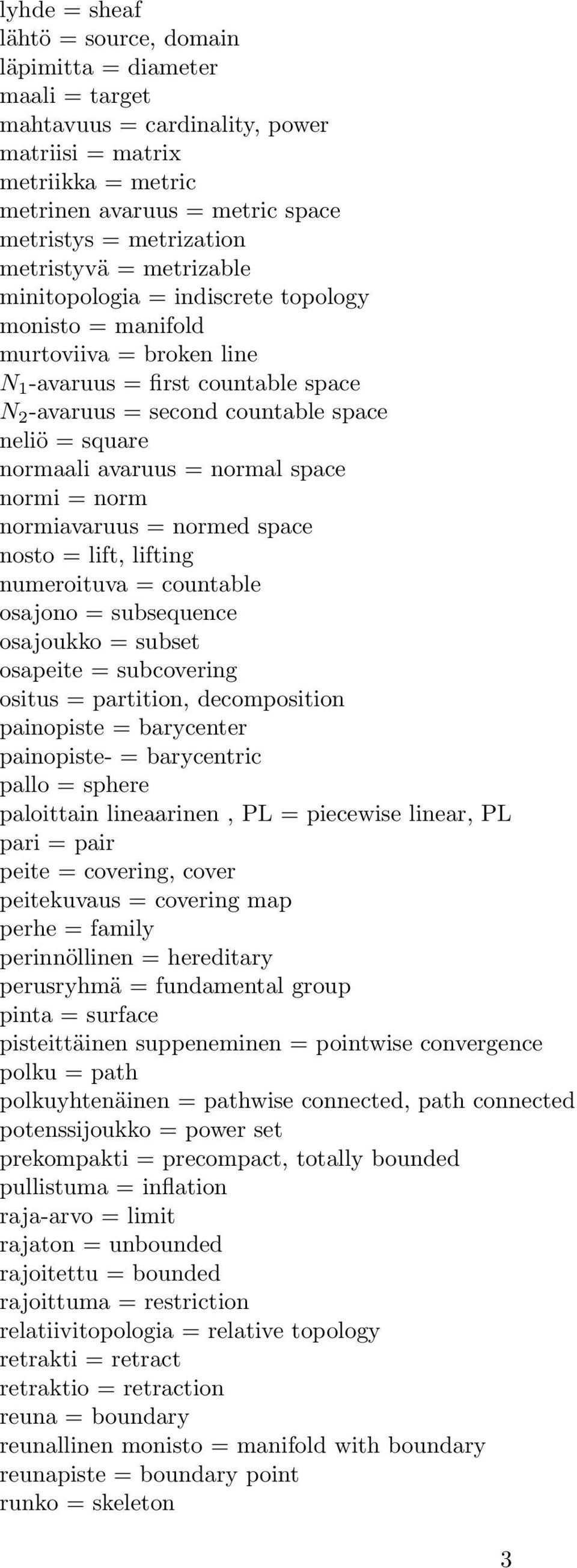 normaali avaruus = normal space normi = norm normiavaruus = normed space nosto = lift, lifting numeroituva = countable osajono = subsequence osajoukko = subset osapeite = subcovering ositus =