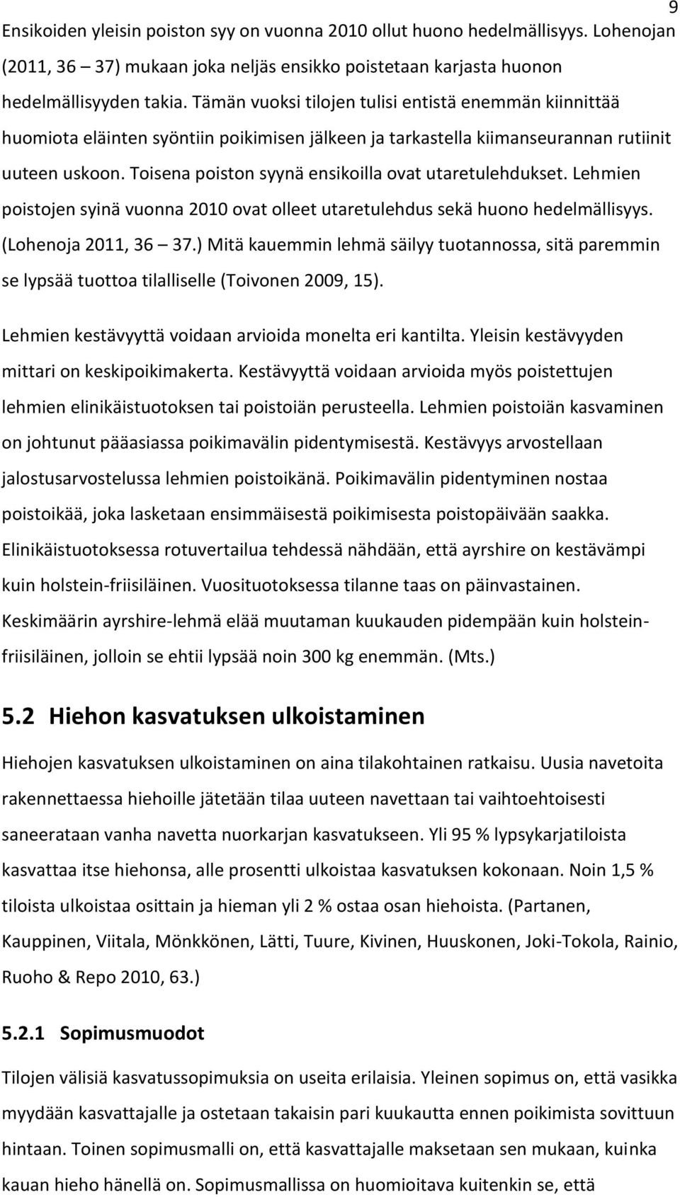 Toisena poiston syynä ensikoilla ovat utaretulehdukset. Lehmien poistojen syinä vuonna 2010 ovat olleet utaretulehdus sekä huono hedelmällisyys. (Lohenoja 2011, 36 37.