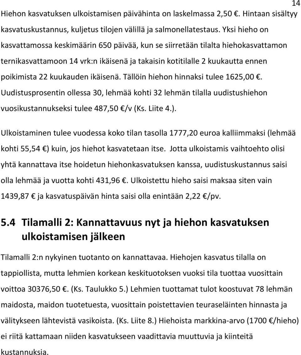 ikäisenä. Tällöin hiehon hinnaksi tulee 1625,00. Uudistusprosentin ollessa 30, lehmää kohti 32 lehmän tilalla uudistushiehon vuosikustannukseksi tulee 487,50 /v (Ks. Liite 4.).