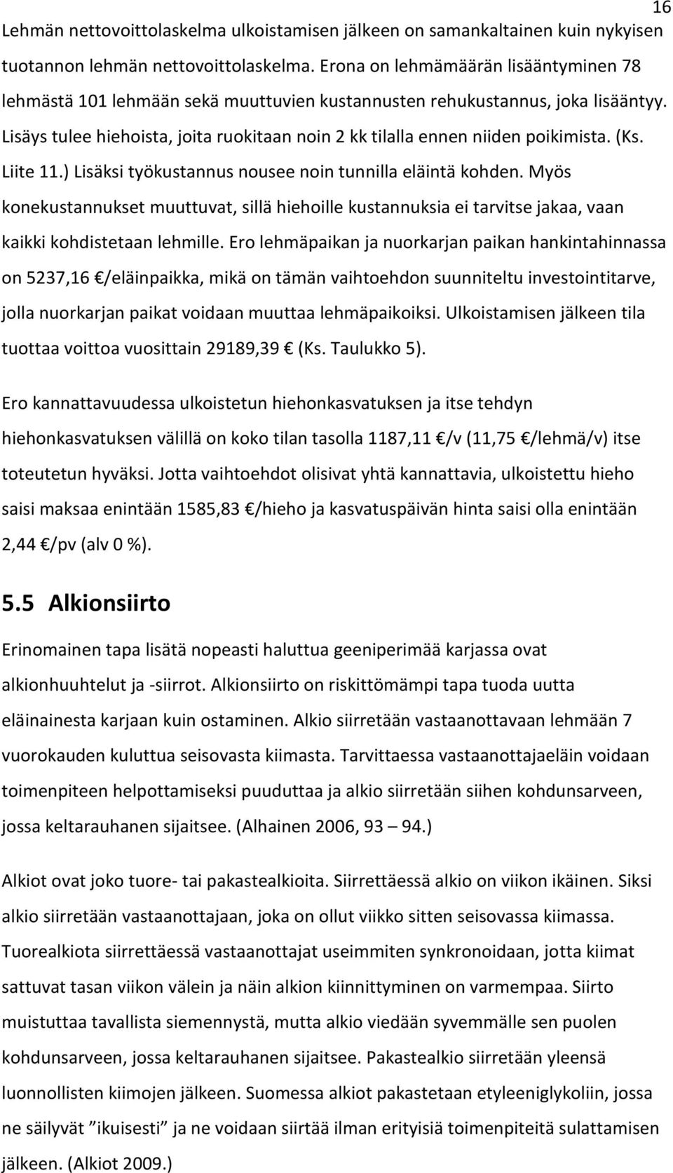 Lisäys tulee hiehoista, joita ruokitaan noin 2 kk tilalla ennen niiden poikimista. (Ks. Liite 11.) Lisäksi työkustannus nousee noin tunnilla eläintä kohden.