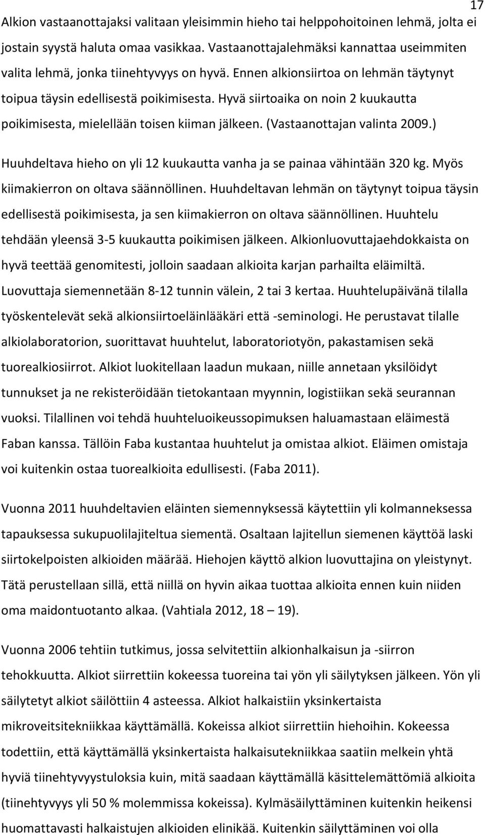 Hyvä siirtoaika on noin 2 kuukautta poikimisesta, mielellään toisen kiiman jälkeen. (Vastaanottajan valinta 2009.) Huuhdeltava hieho on yli 12 kuukautta vanha ja se painaa vähintään 320 kg.