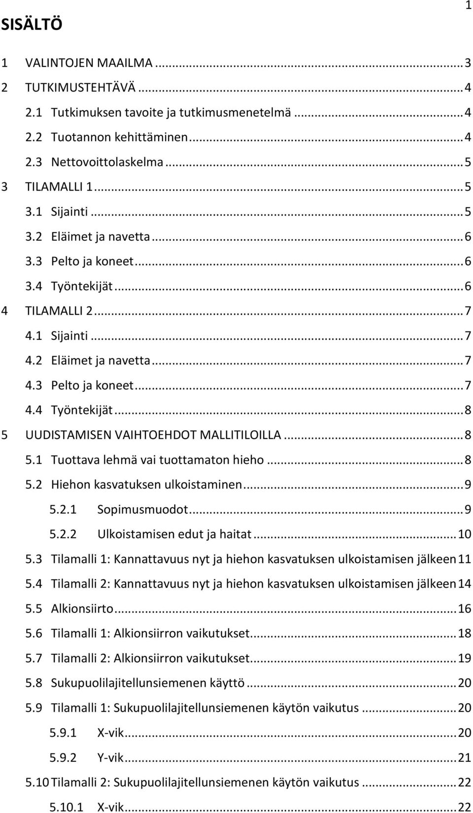 .. 8 5.1 Tuottava lehmä vai tuottamaton hieho... 8 5.2 Hiehon kasvatuksen ulkoistaminen... 9 5.2.1 Sopimusmuodot... 9 5.2.2 Ulkoistamisen edut ja haitat... 10 5.