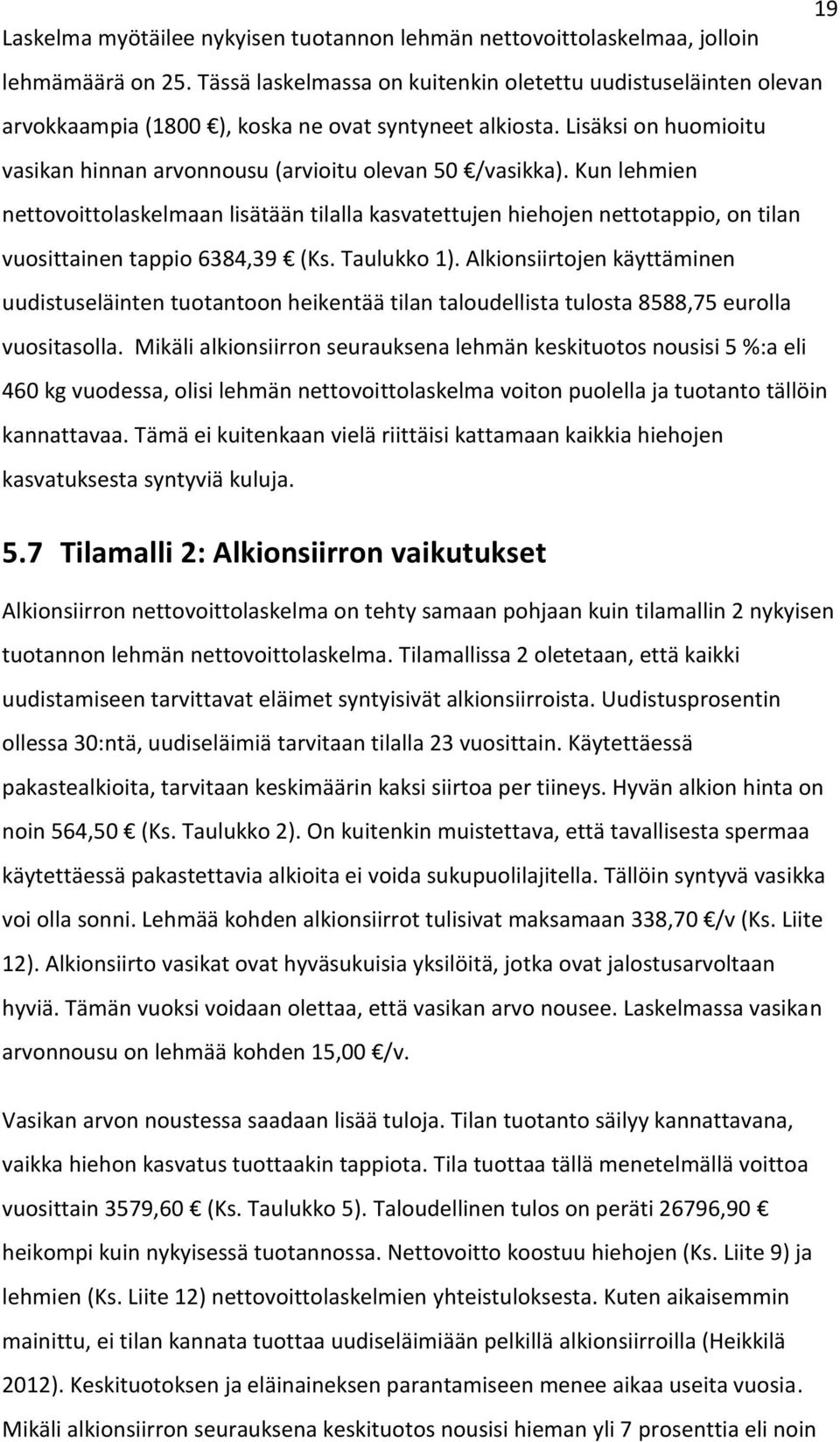 Kun lehmien nettovoittolaskelmaan lisätään tilalla kasvatettujen hiehojen nettotappio, on tilan vuosittainen tappio 6384,39 (Ks. Taulukko 1).