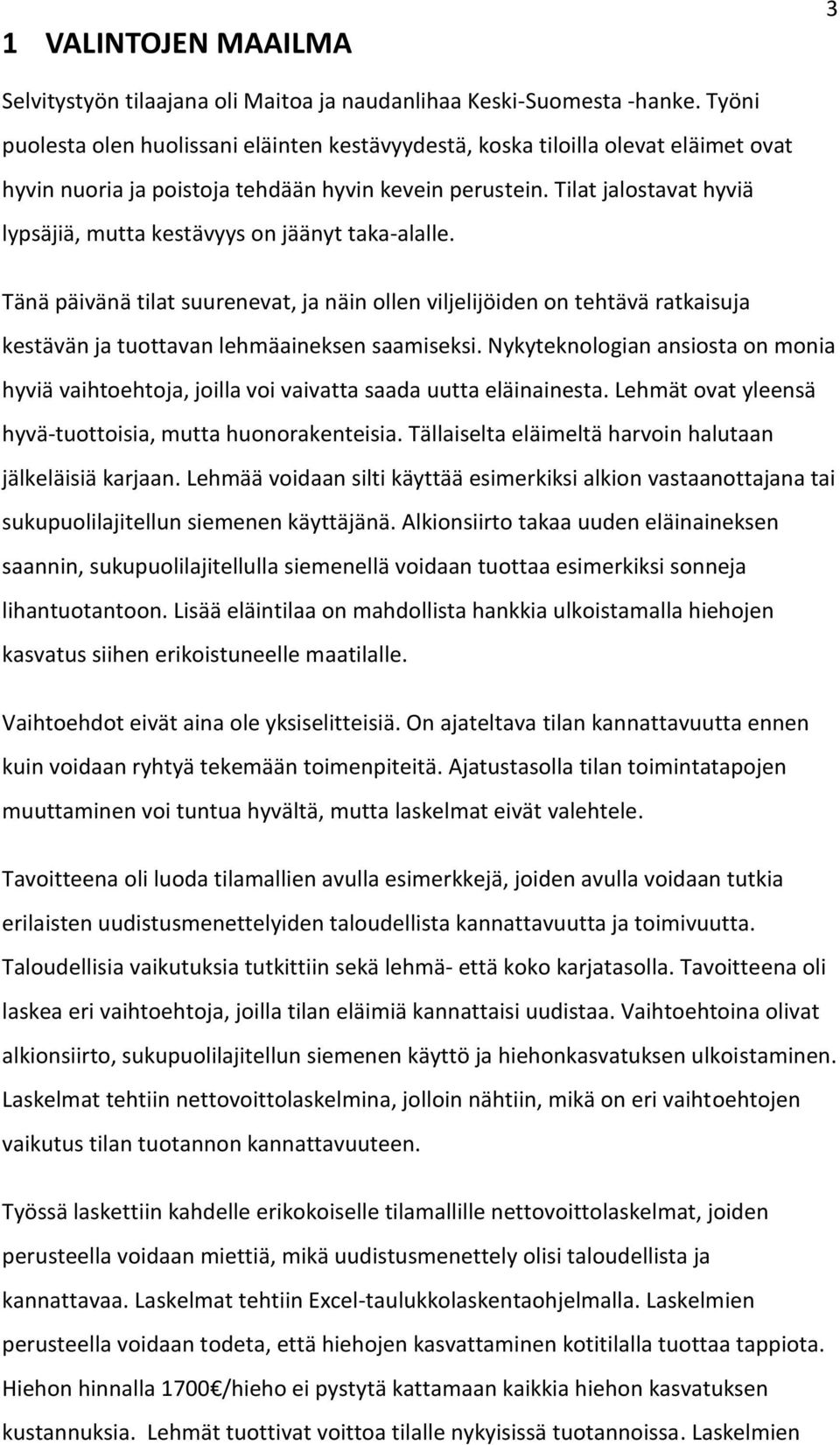 Tilat jalostavat hyviä lypsäjiä, mutta kestävyys on jäänyt taka-alalle. Tänä päivänä tilat suurenevat, ja näin ollen viljelijöiden on tehtävä ratkaisuja kestävän ja tuottavan lehmäaineksen saamiseksi.