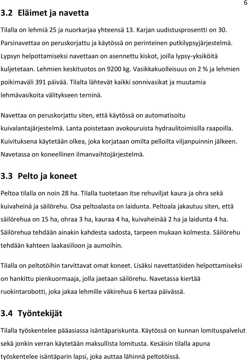 Tilalta lähtevät kaikki sonnivasikat ja muutamia lehmävasikoita välitykseen terninä. Navettaa on peruskorjattu siten, että käytössä on automatisoitu kuivalantajärjestelmä.