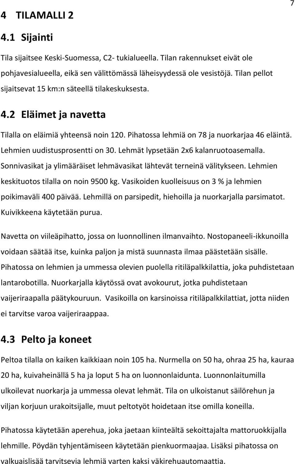 Lehmät lypsetään 2x6 kalanruotoasemalla. Sonnivasikat ja ylimääräiset lehmävasikat lähtevät terneinä välitykseen. Lehmien keskituotos tilalla on noin 9500 kg.