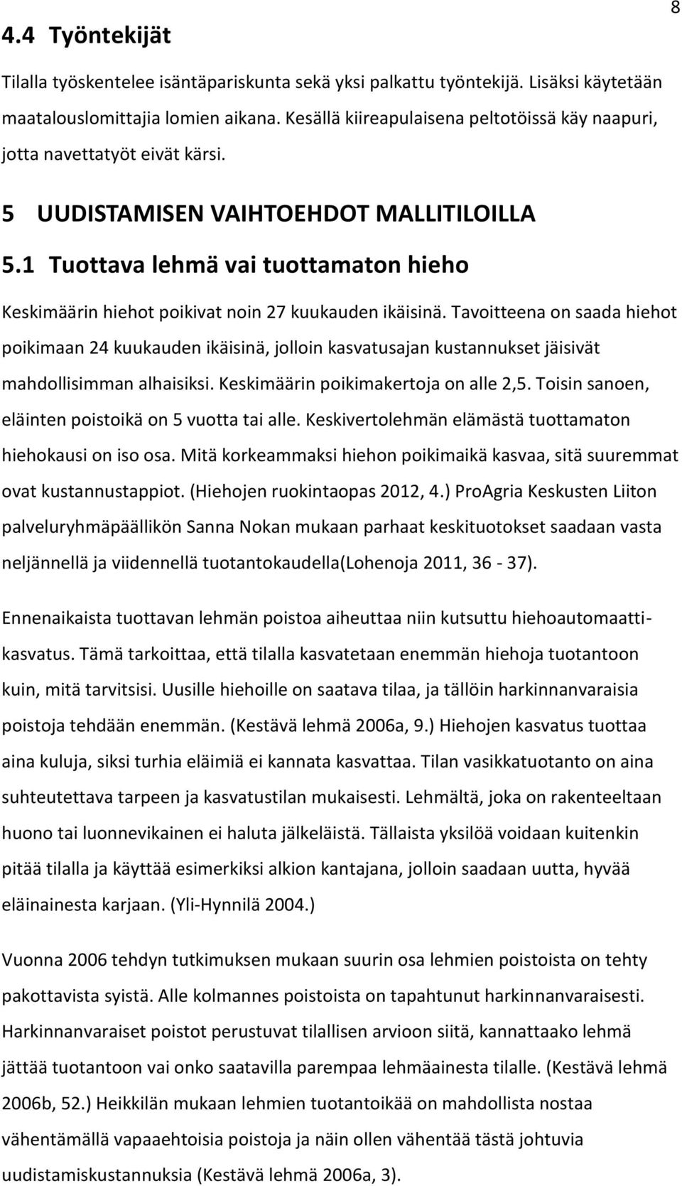 1 Tuottava lehmä vai tuottamaton hieho Keskimäärin hiehot poikivat noin 27 kuukauden ikäisinä.