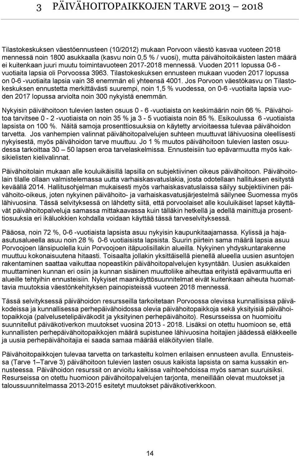 Tilastokeskuksen ennusteen mukaan vuoden 2017 lopussa on 0-6 -vuotiaita lapsia vain 38 enemmän eli yhteensä 4001.