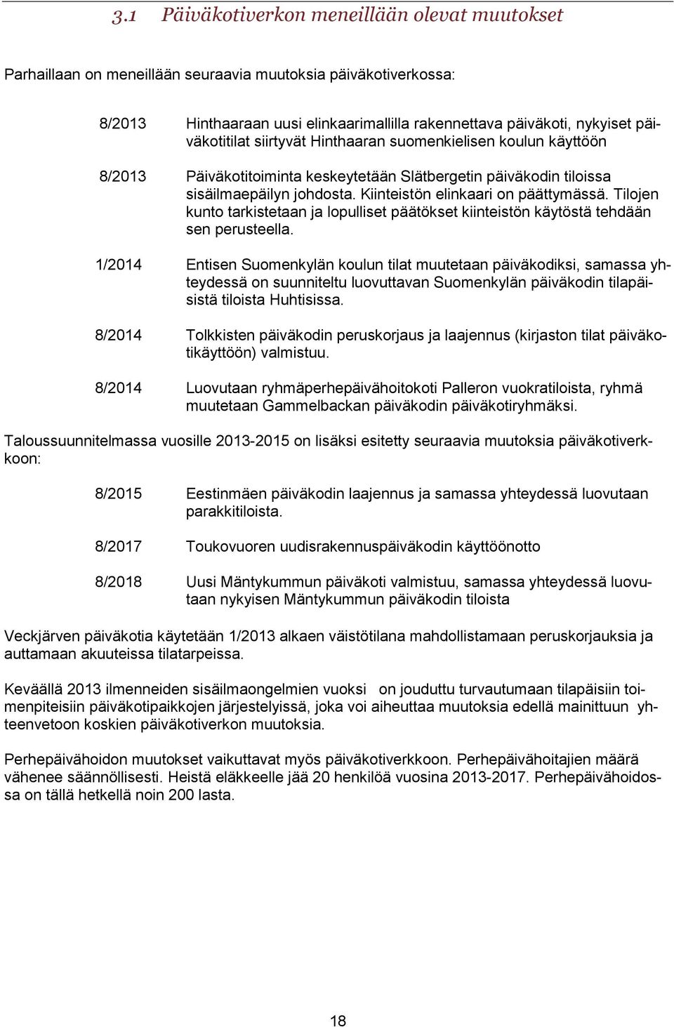 Kiinteistön elinkaari on päättymässä. Tilojen kunto tarkistetaan ja lopulliset päätökset kiinteistön käytöstä tehdään sen perusteella.