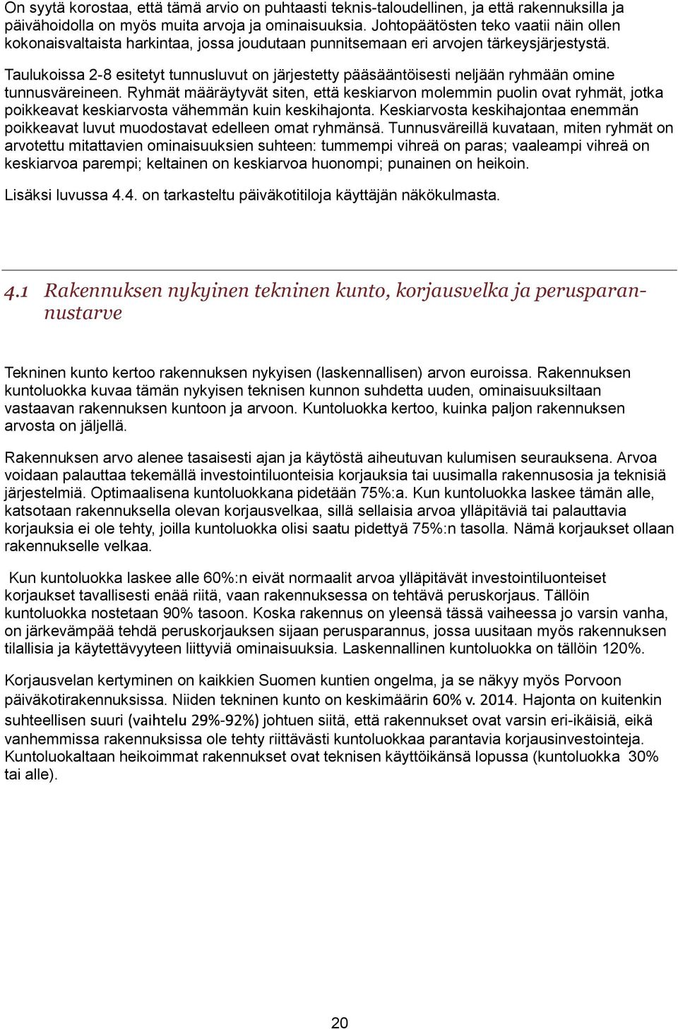 Taulukoissa 2-8 esitetyt tunnusluvut on järjestetty pääsääntöisesti neljään ryhmään omine tunnusväreineen.