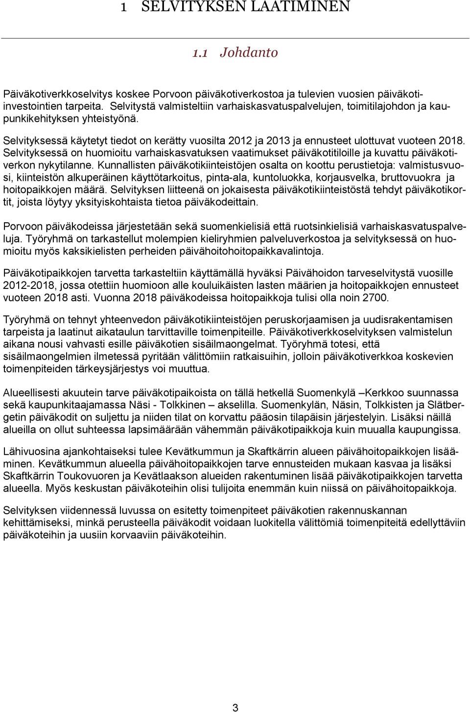 Selvityksessä käytetyt tiedot on kerätty vuosilta 2012 ja 2013 ja ennusteet ulottuvat vuoteen 2018.