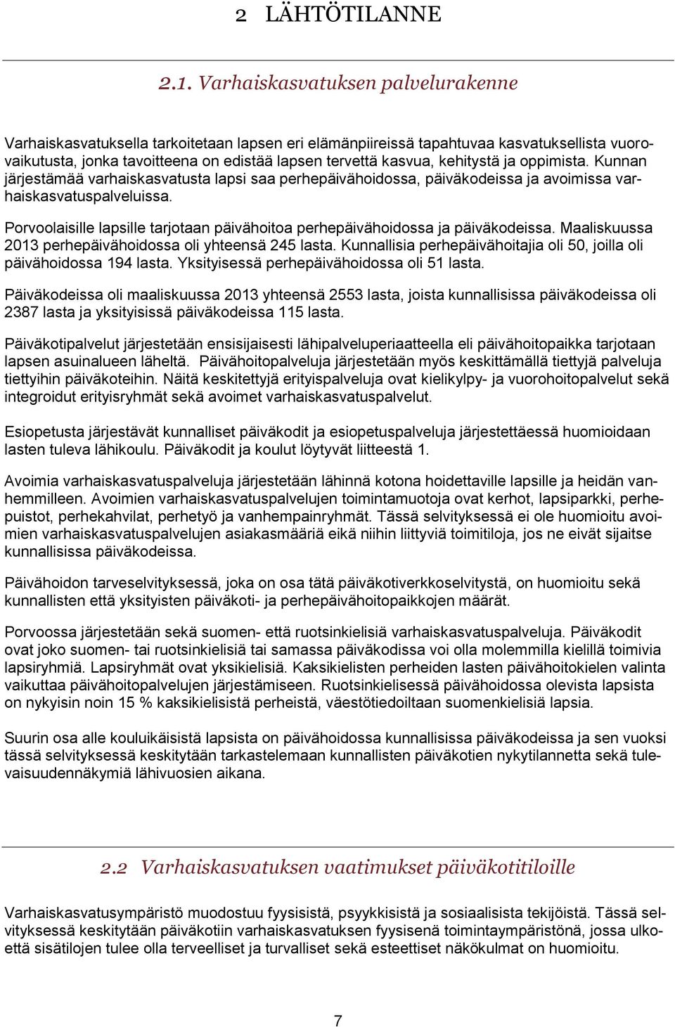 kehitystä ja oppimista. Kunnan järjestämää varhaiskasvatusta lapsi saa perhepäivähoidossa, päiväkodeissa ja avoimissa varhaiskasvatuspalveluissa.