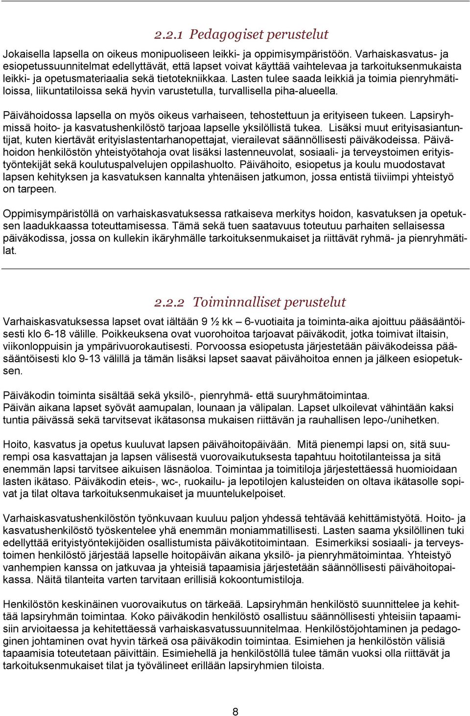Lasten tulee saada leikkiä ja toimia pienryhmätiloissa, liikuntatiloissa sekä hyvin varustetulla, turvallisella piha-alueella.