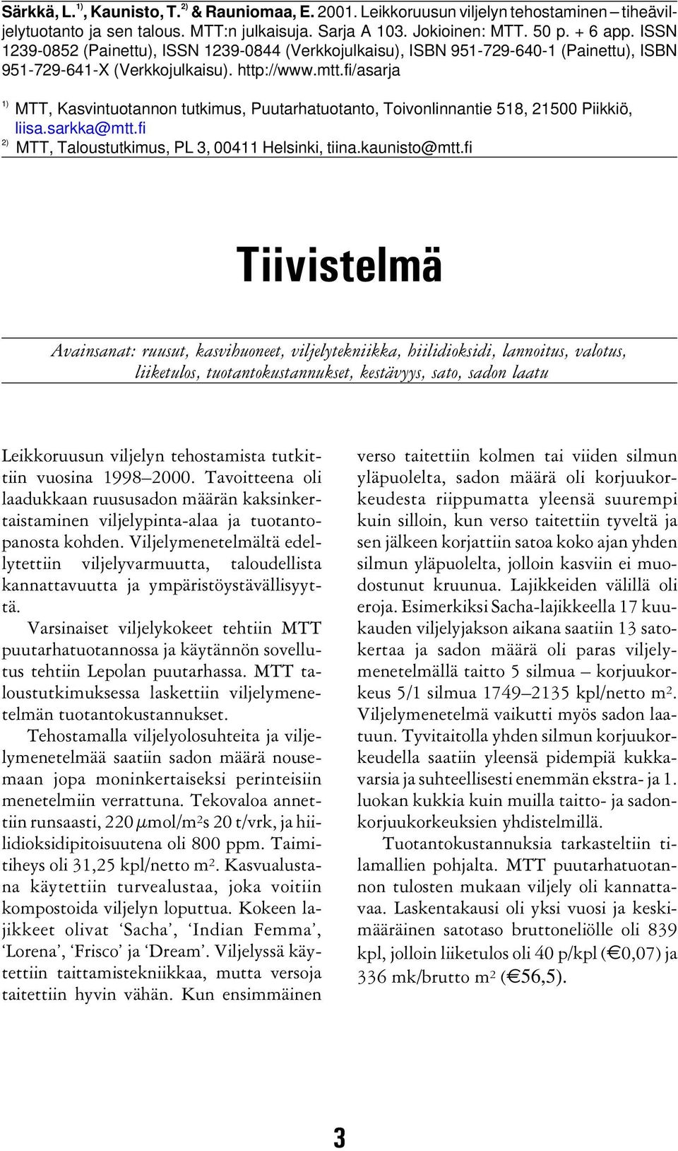 fi/asarja 1) 2) MTT, Kasvintuotannon tutkimus, Puutarhatuotanto, Toivonlinnantie 518, 21500 Piikkiö, liisa.sarkka@mtt.fi MTT, Taloustutkimus, PL 3, 00411 Helsinki, tiina.kaunisto@mtt.