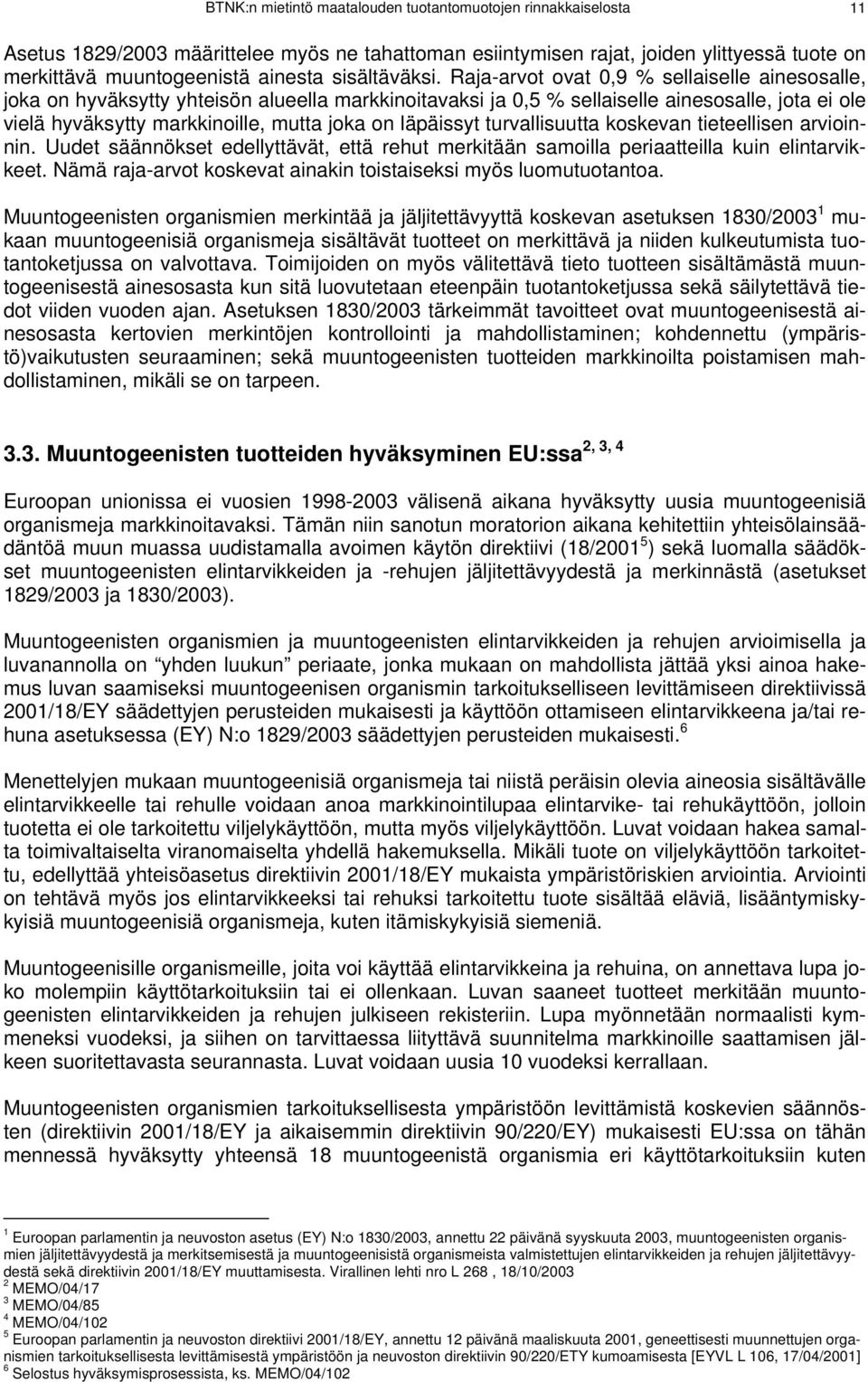Raja-arvot ovat 0,9 % sellaiselle ainesosalle, joka on hyväksytty yhteisön alueella markkinoitavaksi ja 0,5 % sellaiselle ainesosalle, jota ei ole vielä hyväksytty markkinoille, mutta joka on